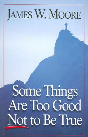 Some Things Are Too Good Not to Be True de James W. Moore