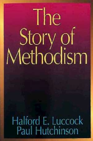 The Story of Methodism de Halford E. Luccock