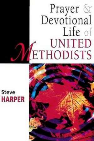 Prayer and Devotional Life of United Methodists de Steve Harper