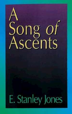 A Song of Ascents de E. Stanley Jones