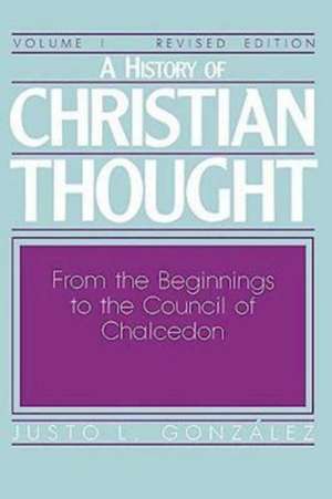 A History of Christian Thought Volume I: From the Beginnings to the Council of Chalcedon de Justo L. Gonzalez