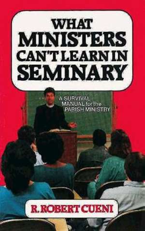 What Ministers Can't Learn in Seminary de R. Robert Cueni