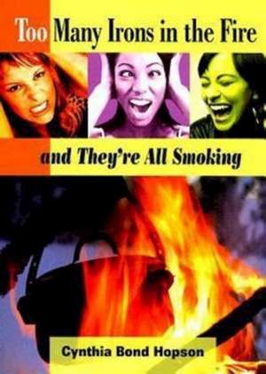 Too Many Irons in the Fire: ...and They're All Smoking de Cynthia A. Bond Hopson