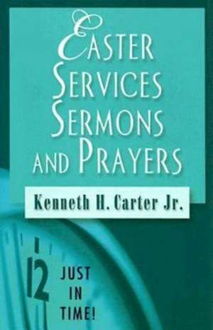 Easter Services, Sermons, and Prayers de Kenneth H. Jr. Carter