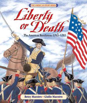 Liberty or Death: The American Revolution: 1763-1783 de Betsy Maestro