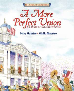 A More Perfect Union: The Story of Our Constitution de Betsy Maestro