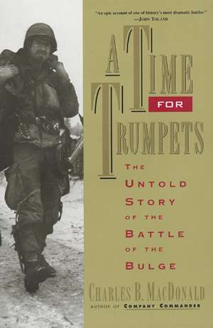 A Time for Trumpets: The Untold Story of the Battle of the Bulge de Charles B Macdonald