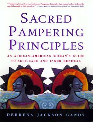 Sacred Pampering Principles: An African-American Woman's Guide to Self-care and Inner Renewal de Debrena Jackson Gandy