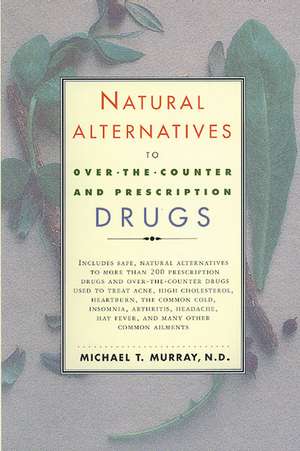 Natural Alternatives (o T C) to Over-The-counter and Prescription Drugs de Michael & N D Murray