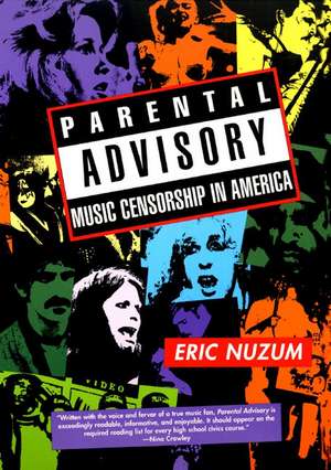 Parental Advisory: Music Censorship in America de Eric D Nuzum