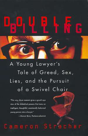 Double Billing: A Young Lawyer's Tale Of Greed, Sex, Lies, And The Pursuit Of A Swivel Chair de Cameron Stracher