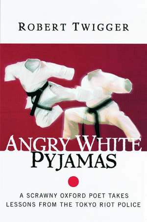 Angry White Pyjamas: A Scrawny Oxford Poet Takes Lessons From The Tokyo Riot Police de Robert Twigger