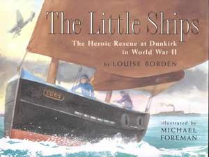 The Little Ships: The Heroic Rescue at Dunkirk in World War II de Louise Borden