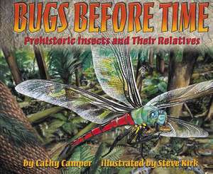 Bugs Before Time: Prehistoric Insects and Their Relatives de Cathy Camper