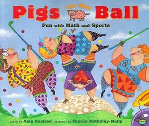 Pigs on the Ball: Fun with Math and Sports de Amy Axelrod