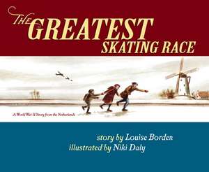 The Greatest Skating Race: A World War II Story from the Netherlands de Louise Borden