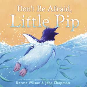 Don't Be Afraid, Little Pip de Karma Wilson