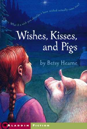 Wishes, Kisses, and Pigs de Betsy Hearne