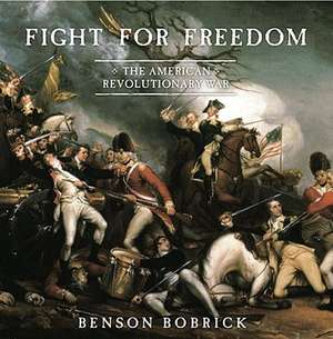 Fight for Freedom: The American Revolutionary War de Benson Bobrick