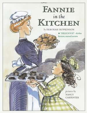 Fannie in the Kitchen: The Whole Story from Soup to Nuts of How Fannie Farmer Invented Recipes with Precise Measurements de Deborah Hopkinson