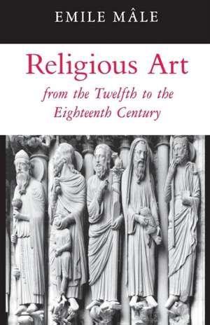 Religious Art from the Twelfth to the Eighteenth Century de Emile Mâle