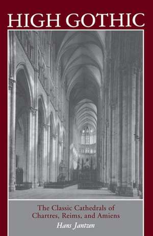 High Gothic – The Classic Cathedrals of Chartres, Reims, Amiens de Hans Jantzen