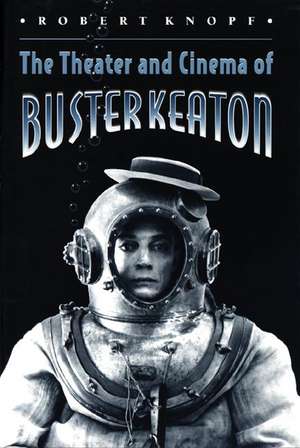 The Theater and Cinema of Buster Keaton de Robert Knopf