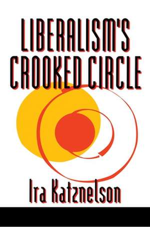 Liberalism`s Crooked Circle – Letters to Adam Michnik de Ira Katznelson