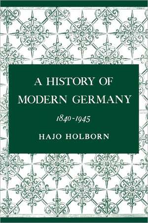 A History of Modern Germany, Volume 3 – 1840–1945 de Hajo Holborn