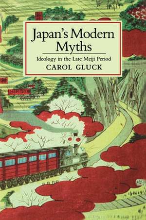 Japan`s Modern Myths – Ideology in the Late Meiji Period de C Gluck