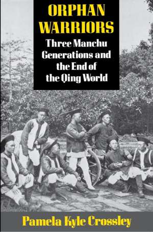 Orphan Warriors – Three Manchu Generations and the End of the Qing World de Pamela Kyle Crossley