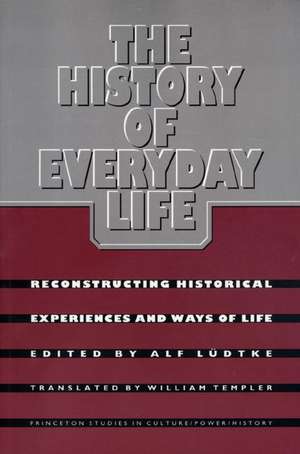 The History of Everyday Life – Reconstructing Historical Experiences and Ways of Life de Alf Ludtke