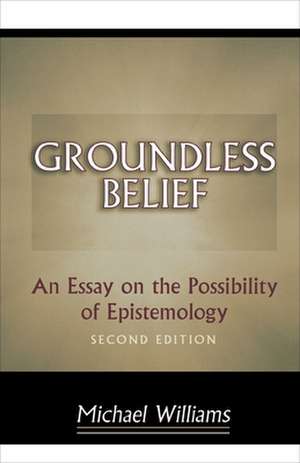 Groundless Belief – An Essay on the Possibility of Epistemology – Second Edition de Michael Williams