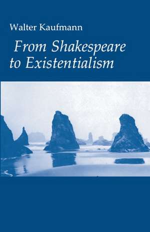 From Shakespeare to Existentialism de Walter A. Kaufmann