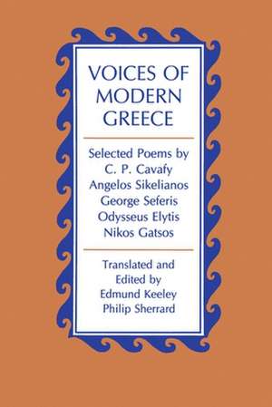 Voices of Modern Greece – Selected Poems by C. P. Cavafy, Angelos Sikelianos, George Seferis, Odysseus Elytis, Nikos Gatsos de Edmund Keeley