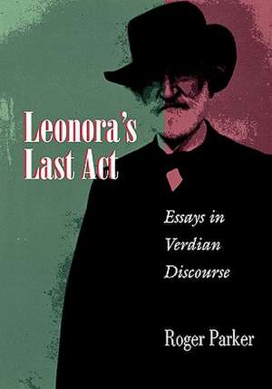 Leonora`s Last Act – Essays in Verdian Discourse de Roger Parker