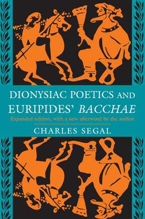 Dionysiac Poetics and Euripides` Bacchae – Expanded Edition de Charles Segal