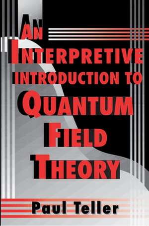 An Interpretive Introduction to Quantum Field Theory de Paul Teller