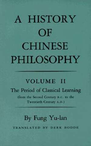 History of Chinese Philosophy, Volume 2 – The Period of Classical Learning from the Second Century B.C. to the Twentieth Century A.D de Yu–lan Fung