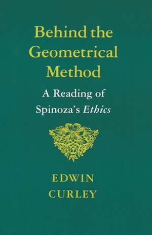 Behind the Geometrical Method – A Reading of Spinoza`s Ethics de E Curley