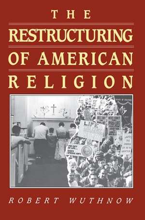 The Restructuring of American Religion – Society and Faith since World War II de Robert Wuthnow