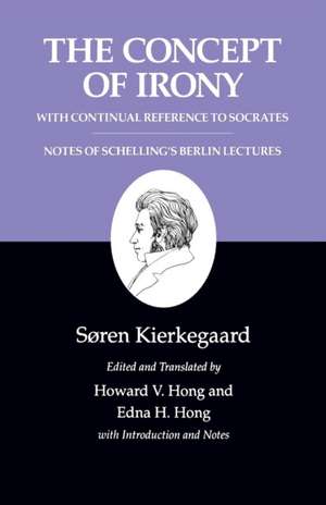 Kierkegaard`s Writings, II, Volume 2 – The Concept of Irony, with Continual Reference to Socrates/Notes of Schelling`s Berlin Lectures de Søren Kierkegaard