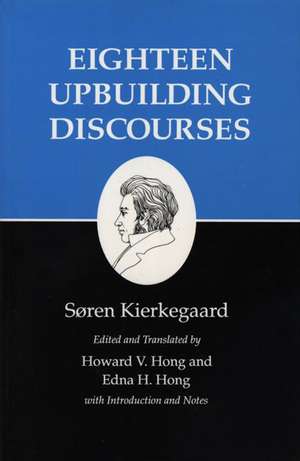 Kierkegaard`s Writings, V, Volume 5 – Eighteen Upbuilding Discourses de Søren Kierkegaard