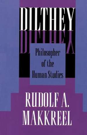 Dilthey – Philosopher of the Human Studies de Rudolf A. Makkreel