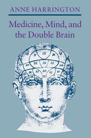 Medicine, Mind, and the Double Brain – A Study in Nineteenth–Century Thought de A Harrington