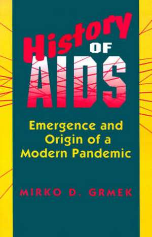 History of AIDS – Emergence and Origin of a Modern Pandemic de Mirko D. Grmek