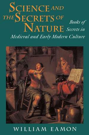 Science and the Secrets of Nature – Books of Secrets in Medieval and Early Modern Culture de William Eamon