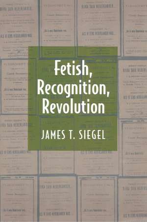 Fetish, Recognition, Revolution de James T. Siegel