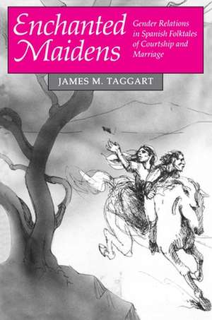 Enchanted Maidens – Gender Relations in Spanish Folktales of Courtship and Marriage de James M. Taggart