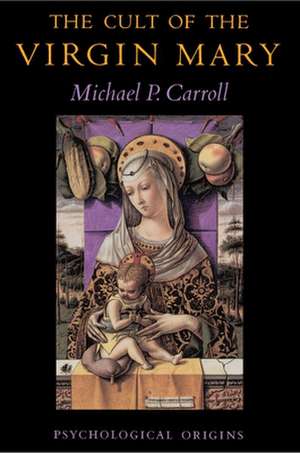 The Cult of the Virgin Mary – Psychological Origins de Michael P. Carroll